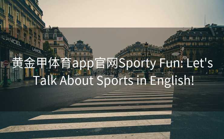 黄金甲体育app官网Sporty Fun: Let's Talk About Sports in English!