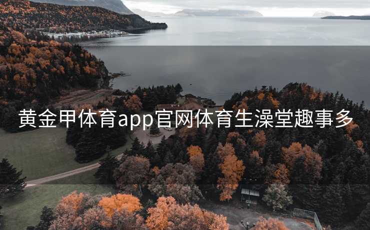 黄金甲体育app官网体育生澡堂趣事多
