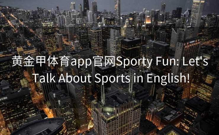 黄金甲体育app官网Sporty Fun: Let's Talk About Sports in English!