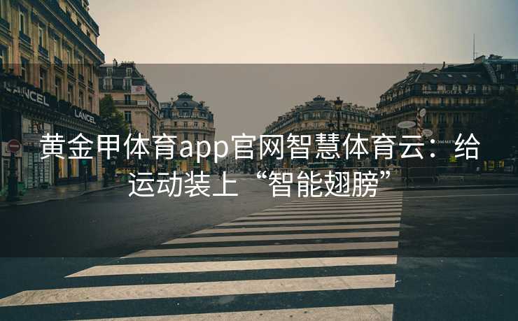 黄金甲体育app官网智慧体育云：给运动装上“智能翅膀”