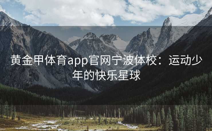 黄金甲体育app官网宁波体校：运动少年的快乐星球