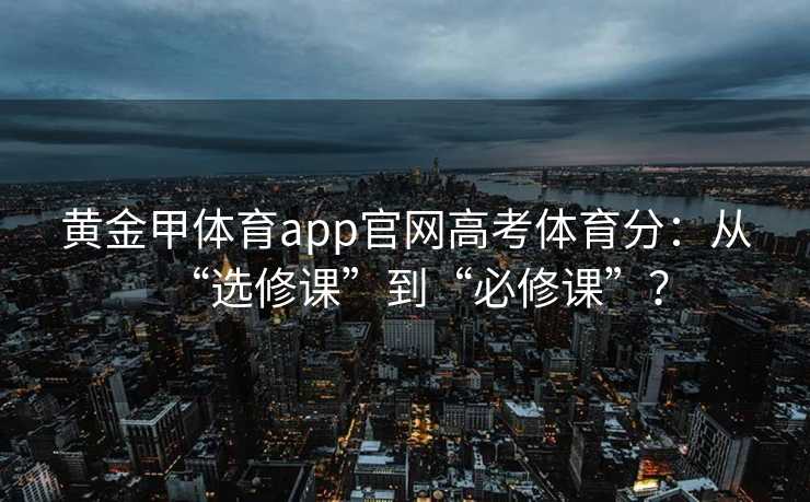 黄金甲体育app官网高考体育分：从“选修课”到“必修课”？