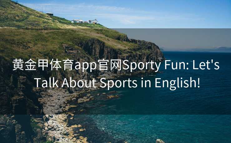 黄金甲体育app官网Sporty Fun: Let's Talk About Sports in English!