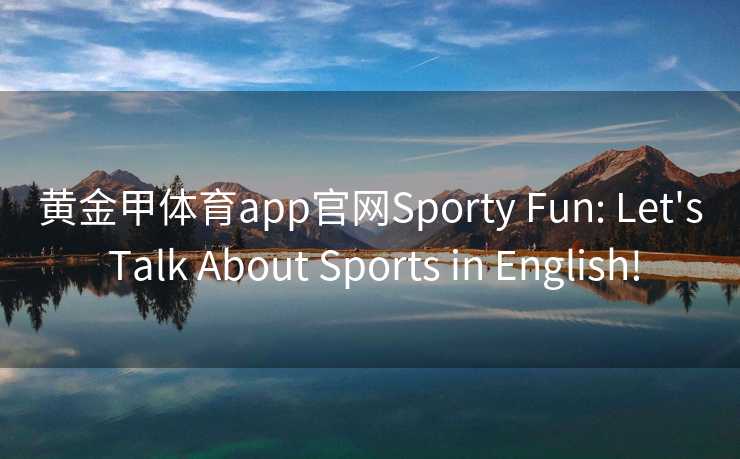 黄金甲体育app官网Sporty Fun: Let's Talk About Sports in English!