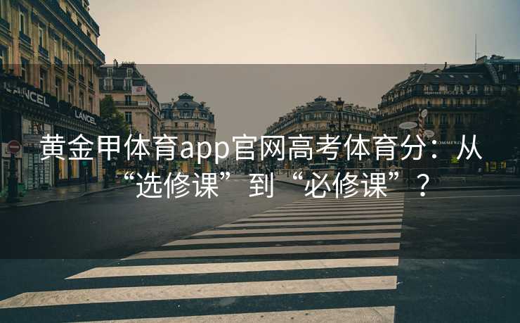 黄金甲体育app官网高考体育分：从“选修课”到“必修课”？